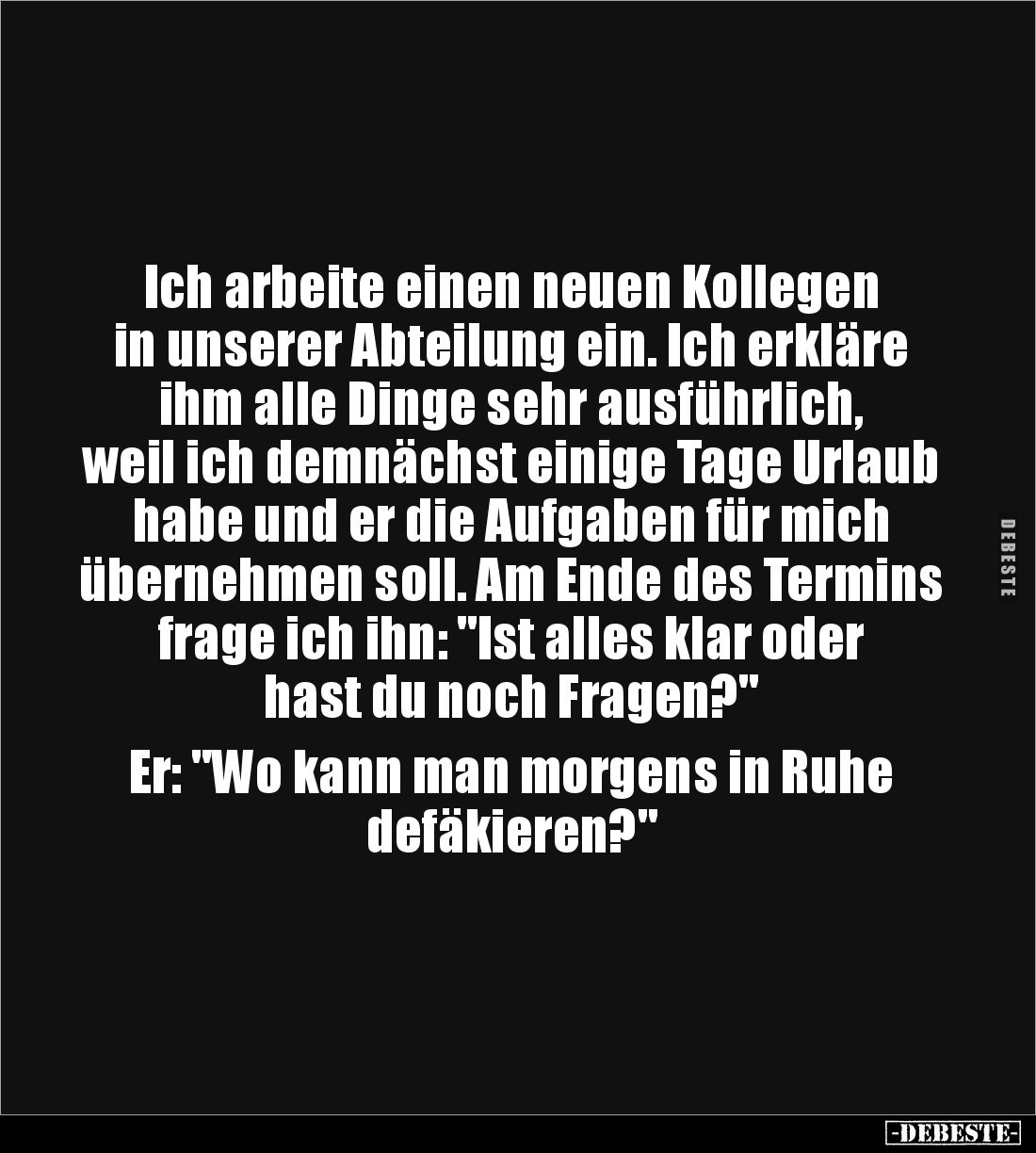 Ich arbeite einen neuen Kollegen 
in unserer Abteilung ein. Ich erkläre
ihm alle Dinge sehr ausführlich, 
weil ich demnäch...