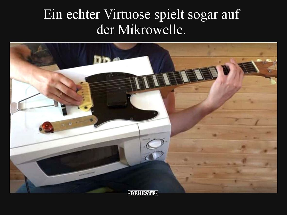 Ein echter Virtuose spielt sogar auf der Mikrowelle.