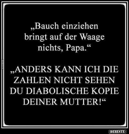 "Bauch einziehen bringt auf der Waage nichts, Papa.".. - Lustige Bilder | DEBESTE.de