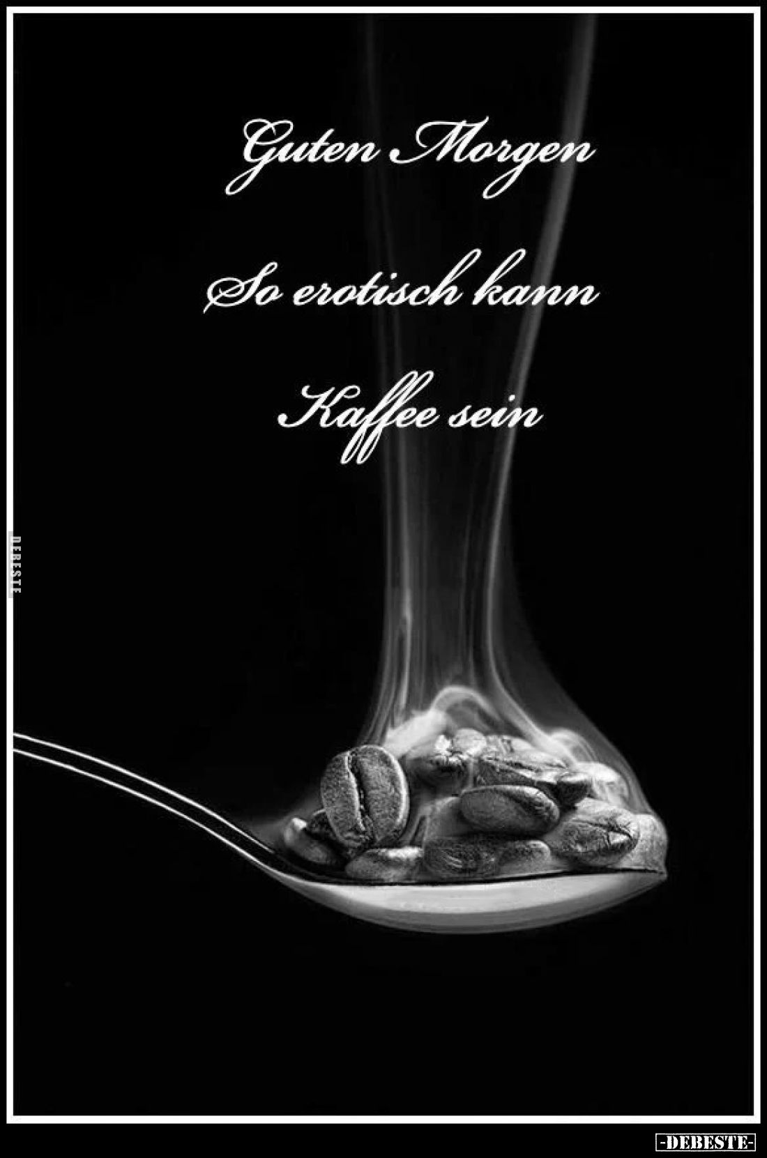 Guten Morgen.
So erotisch kann
Kaffee sein.
