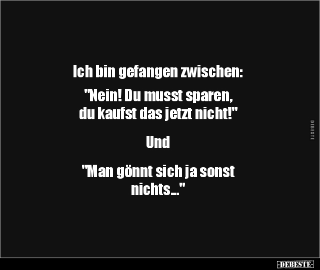 Ich bin gefangen zwischen: "Nein! Du musst sparen, du.." - Lustige Bilder | DEBESTE.de