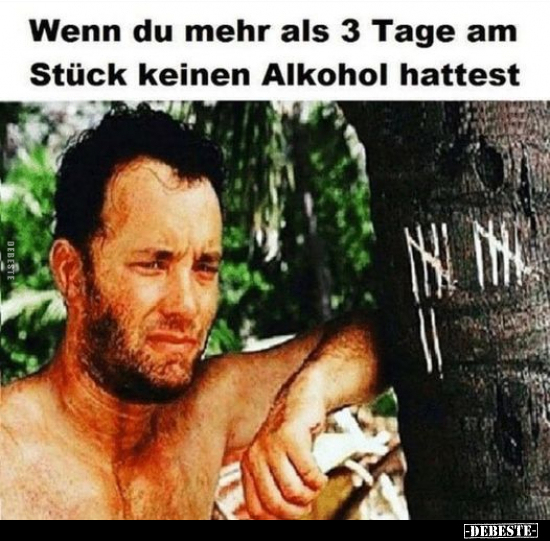 Wenn du mehr als 3 Tage am Stück keinen Alkohol hattest.. - Lustige Bilder | DEBESTE.de