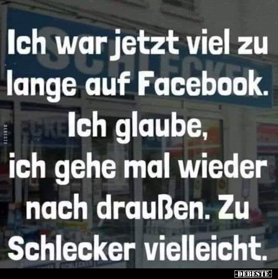 Ich war jetzt viel zu lange auf Facebook... - Lustige Bilder | DEBESTE.de