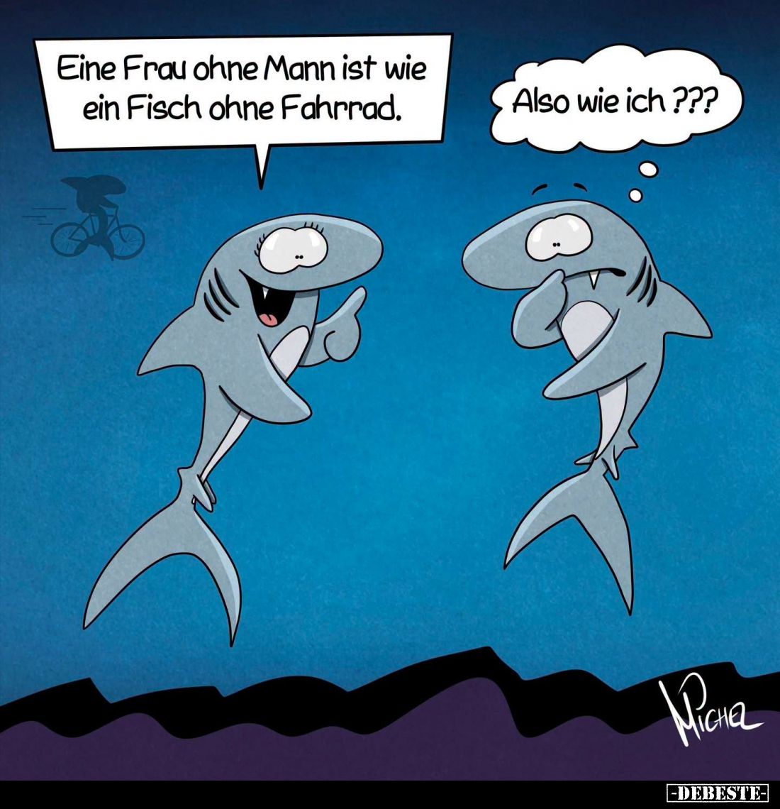 Eine Frau ohne Mann ist wie ein Fisch ohne Fahrrad.  -
Also wie ich???