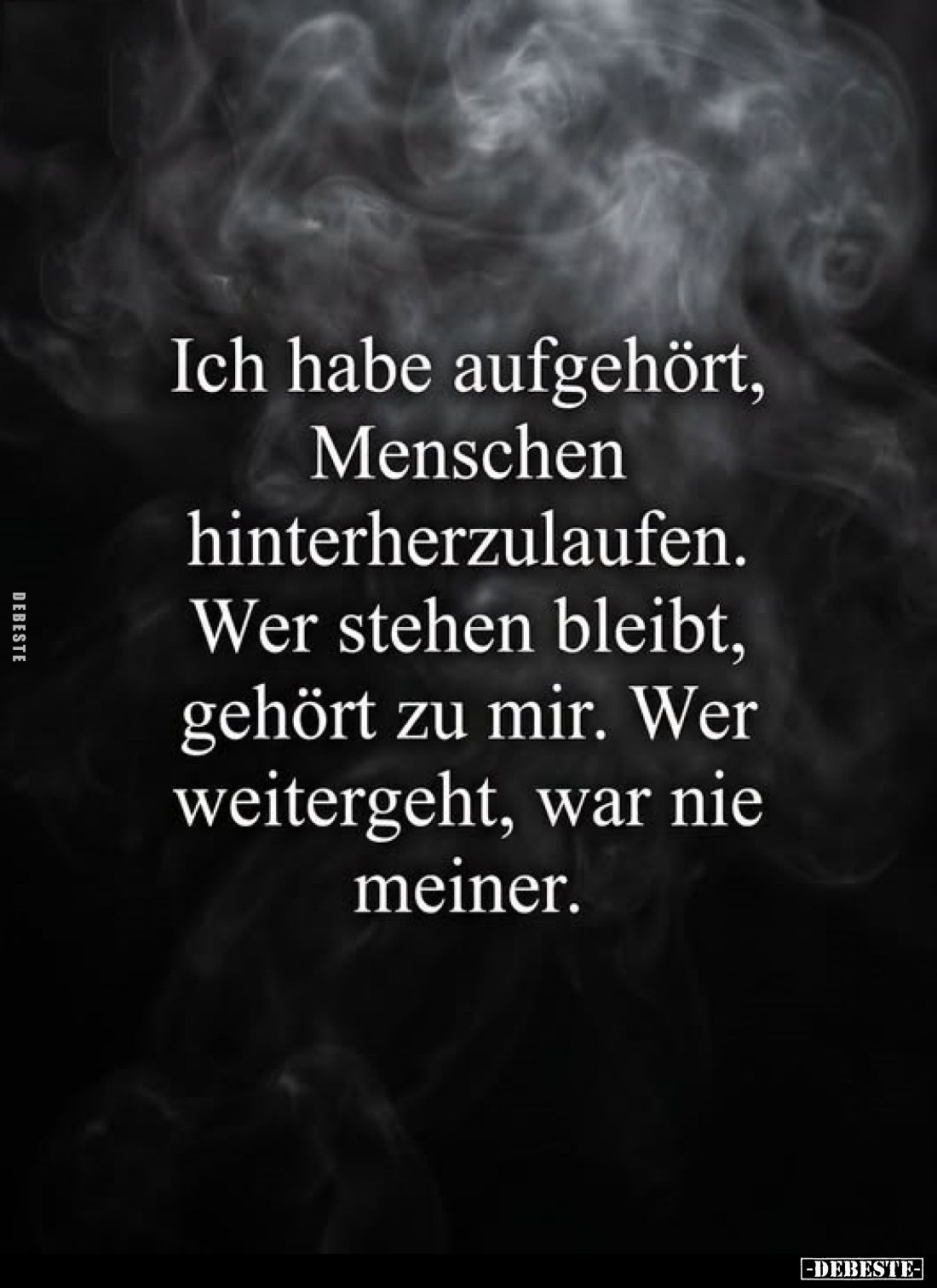 Ich habe aufgehört, Menschen hinterherzulaufen. Wer stehen bleibt, gehört zu mir. Wer weitergeht, war nie meiner.