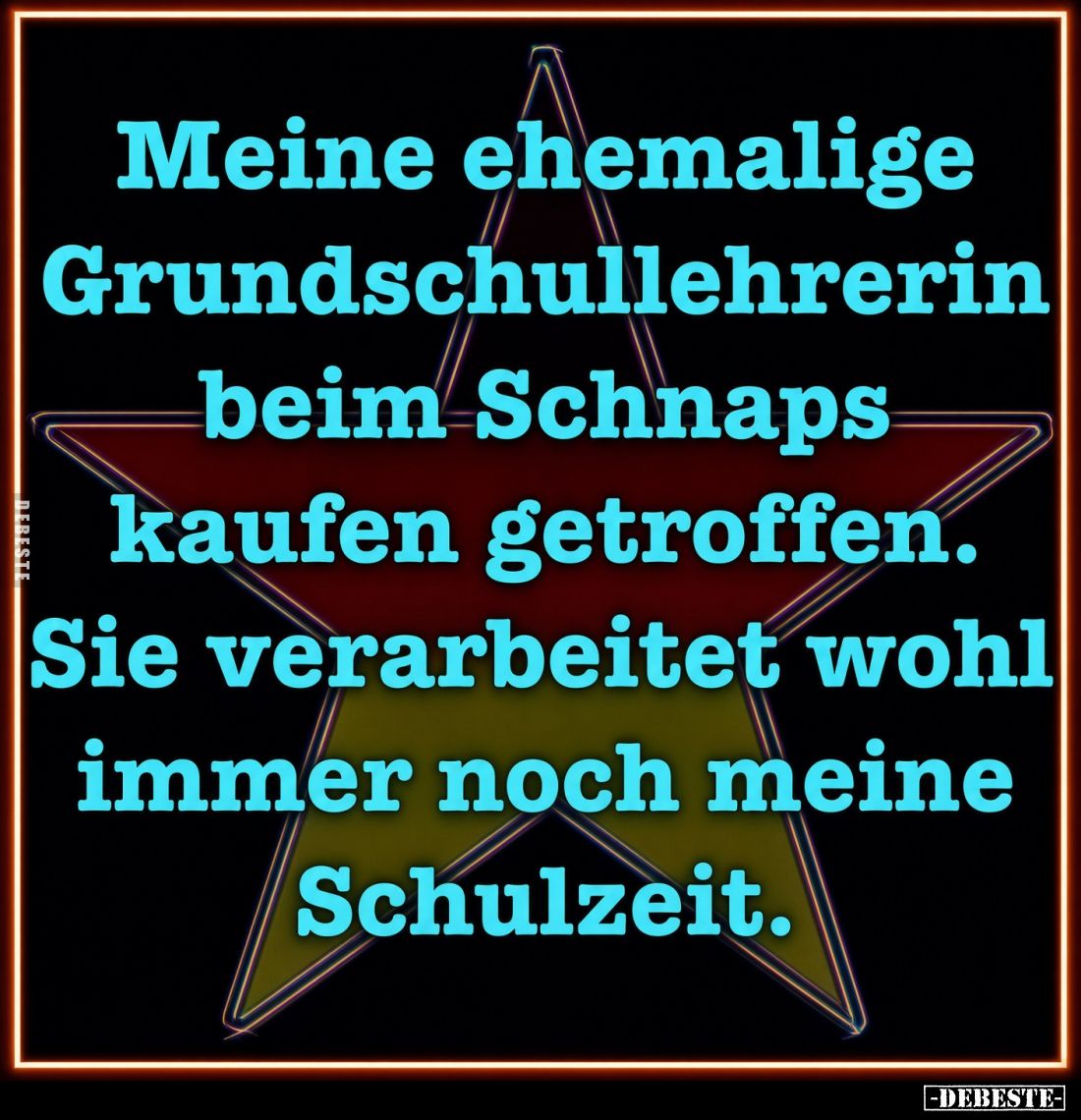 Meine ehemalige Grundschullehrerin beim Schnaps kaufen getroffen.
Sie verarbeitet wohl immer noch meine Schulzeit.