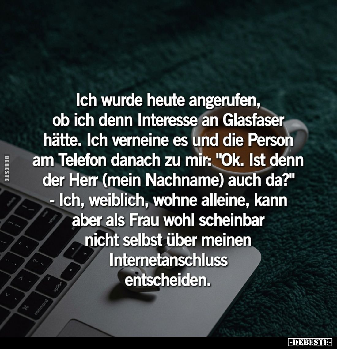 Ich wurde heute angerufen, ob ich denn Interesse an Glasfaser hätte. Ich verneine es und die Person am Telefon danach zu mir:...