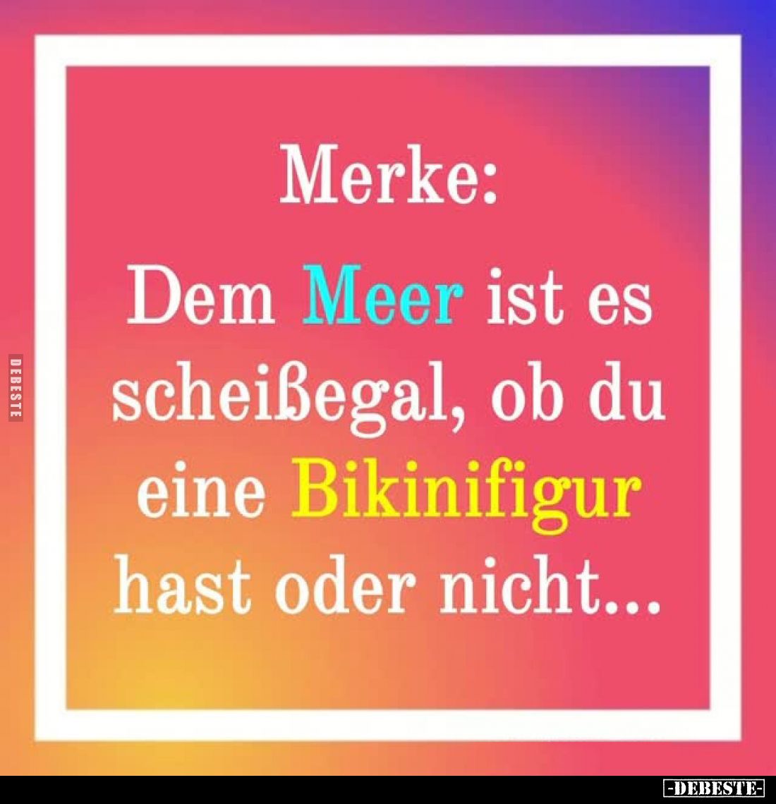 Merke: Dem Meer ist es scheißegal, ob du eine Bikinifigur hast oder nicht...