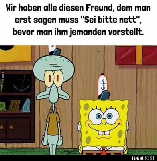 Wir haben alle diesen Freund, dem man erst sagen muss "Sei.."