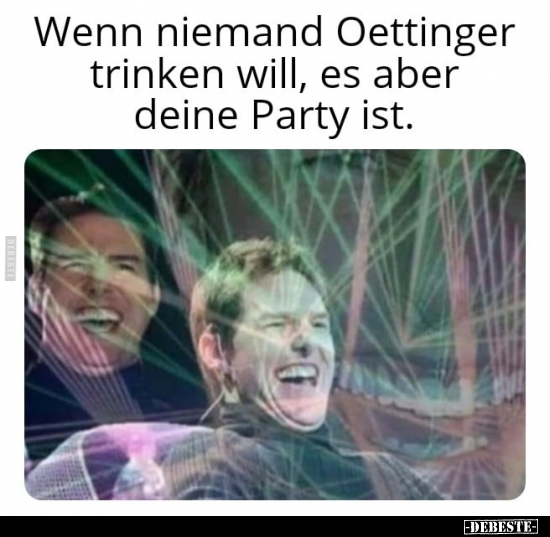 Wenn niemand Oettinger trinken will, es aber deine Party.. - Lustige Bilder | DEBESTE.de