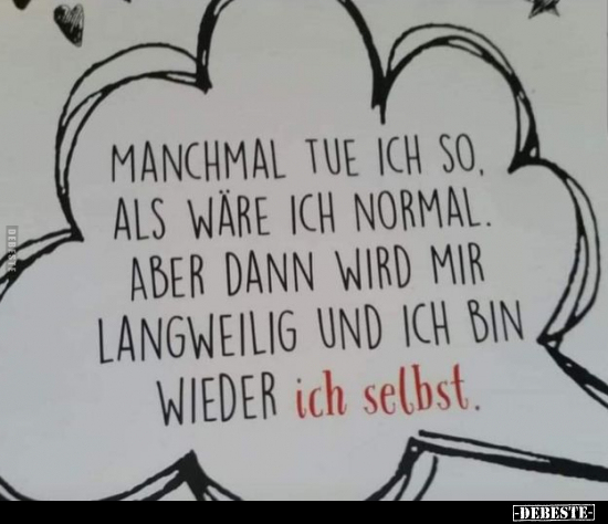 Manchmal tu ich so, als wäre ich normal. Aber dann wird.. - Lustige Bilder | DEBESTE.de