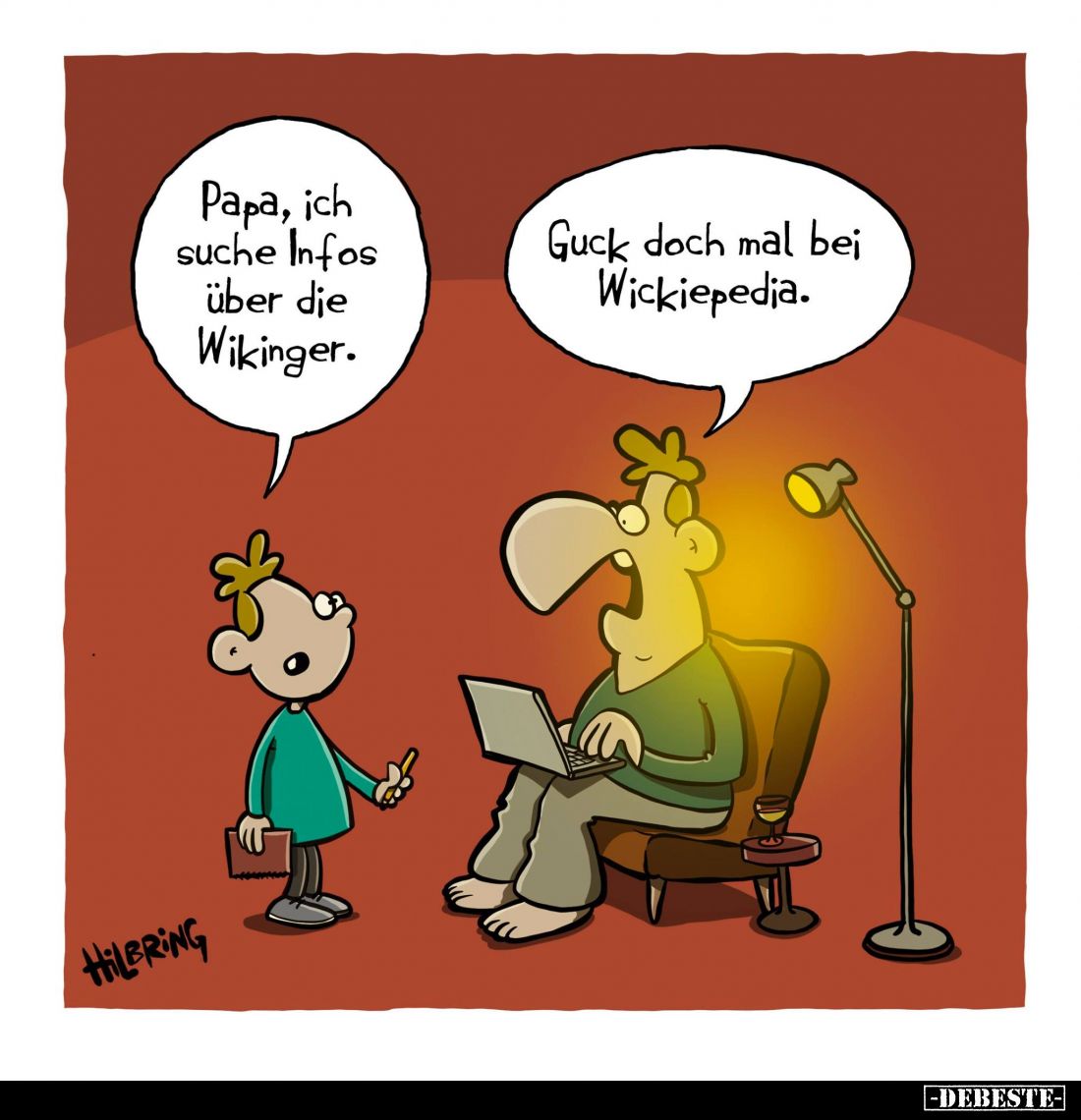 Papa, ich suche Infos über die Wikinger. -
Guck doch mal bei Wickiepedia.