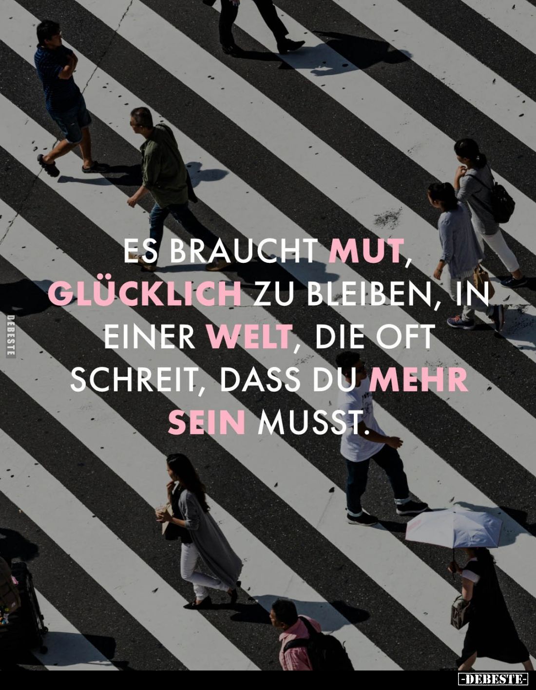 Es braucht Mut, glücklich zu bleiben, in einer Welt, die oft schreit, dass du mehr sein musst.