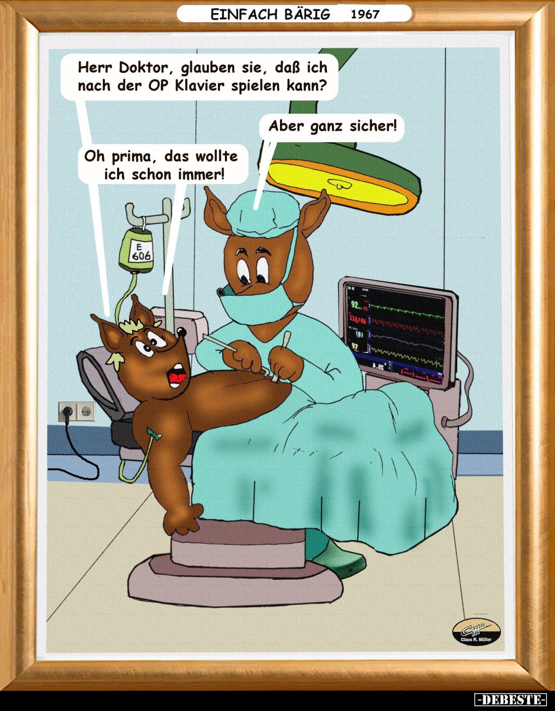 Herr Doktor, glauben Sie, dass ich nach der OP Klavier spielen kann? -
Aber ganz sicher! -
Oh prima, das wollte ich schon i...