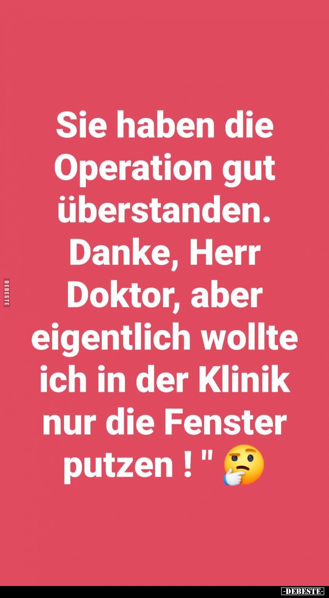Sie haben die Operation gut überstanden. Danke, Herr Doktor, aber eigentlich wollte ich in der Klinik nur die Fenster putzen!
