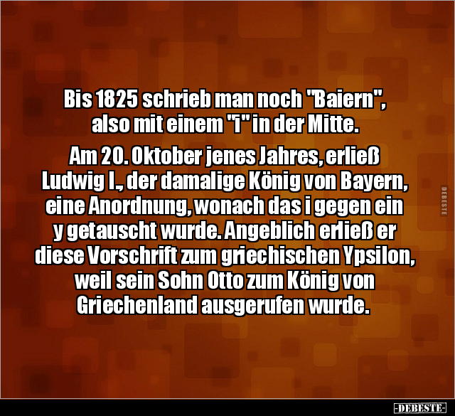 Bis 1825 schrieb man noch "Baiern", also mit einem "i" in der Mitte.. - Lustige Bilder | DEBESTE.de