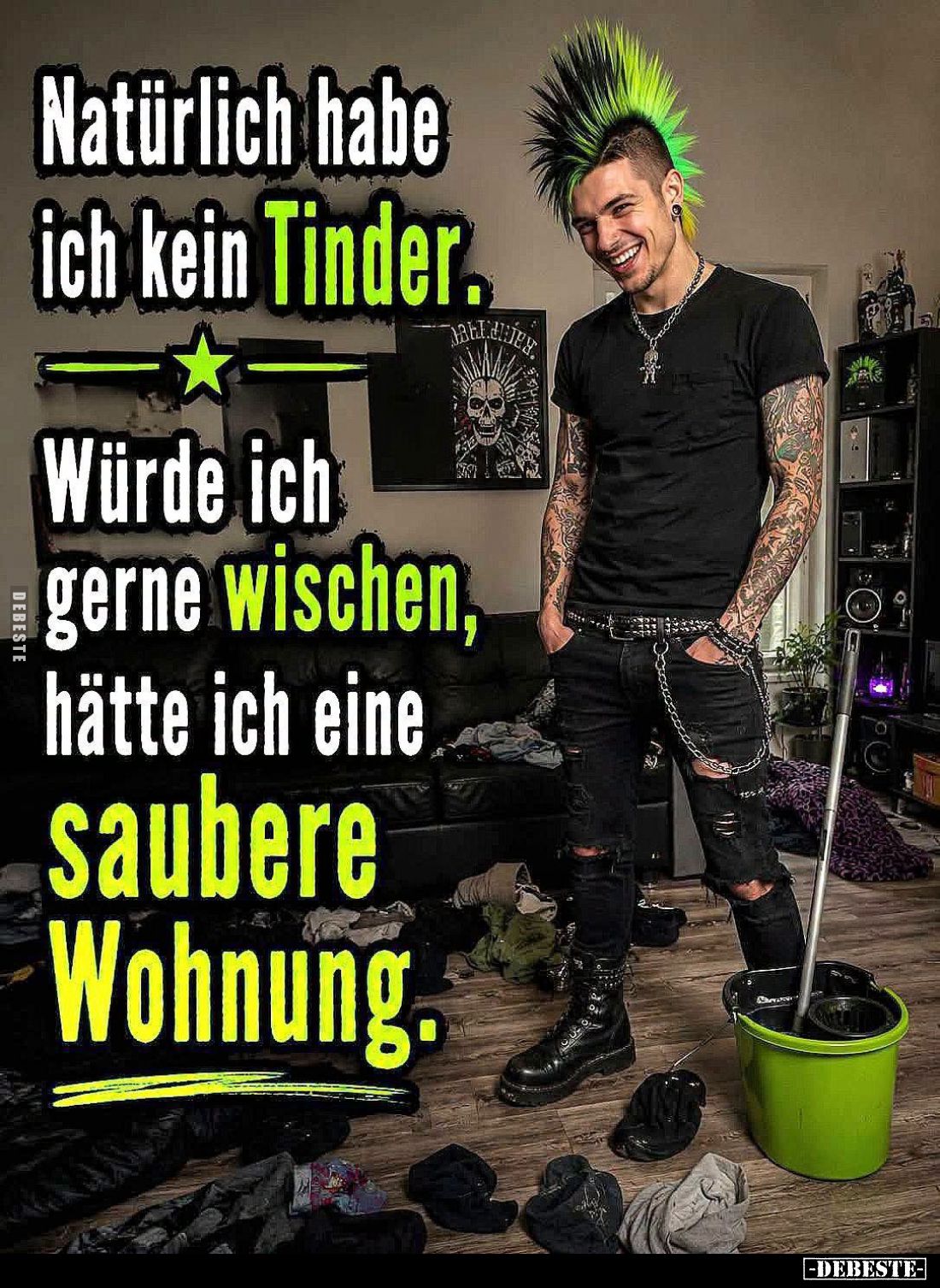 Natürlich habe ich kein Tinder.
Würde ich gerne wischen, hätte ich eine saubere Wohnung.