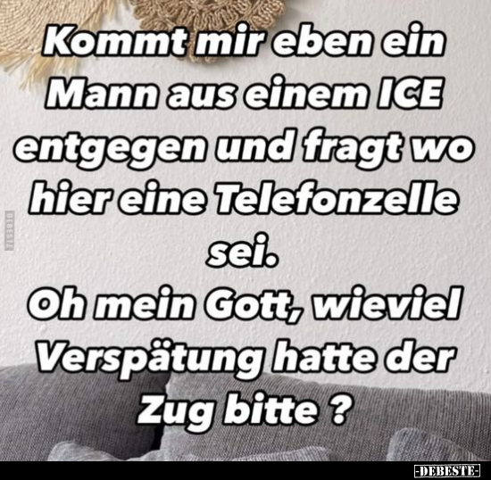 Kommt mir eben ein Mann aus einem ICE entgegen und fragt wo.. - Lustige Bilder | DEBESTE.de