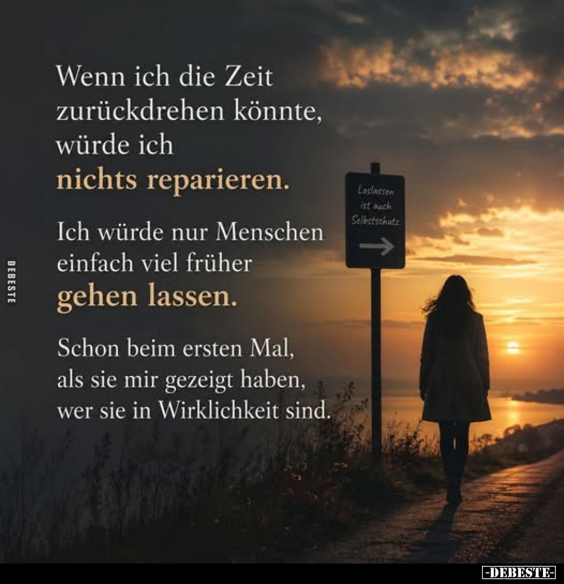 Wenn ich die Zeit zurückdrehen könnte, würde ich nichts reparieren.
Ich würde nur Menschen einfach viel früher gehen lassen....