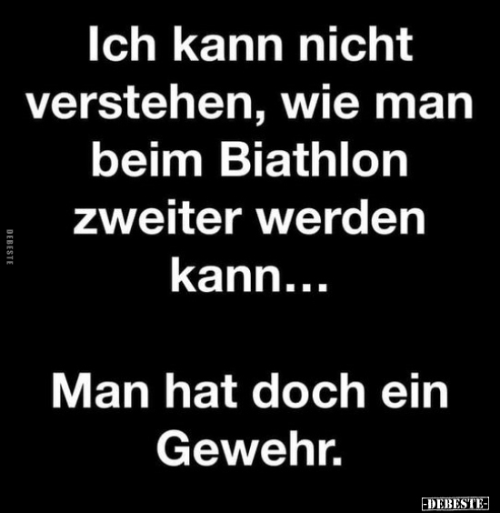 Ich kann nicht verstehen, wie man beim Biathlon zweiter.. - Lustige Bilder | DEBESTE.de