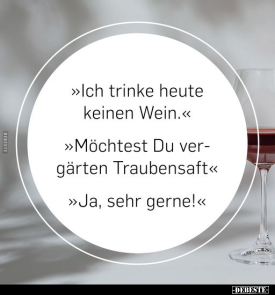 "Ich trinke heute keinen Wein." "Möchtest Du vergärten.." - Lustige Bilder | DEBESTE.de