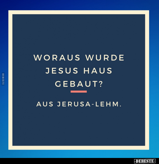 Woraus wurde Jesus Haus gebaut?.. - Lustige Bilder | DEBESTE.de