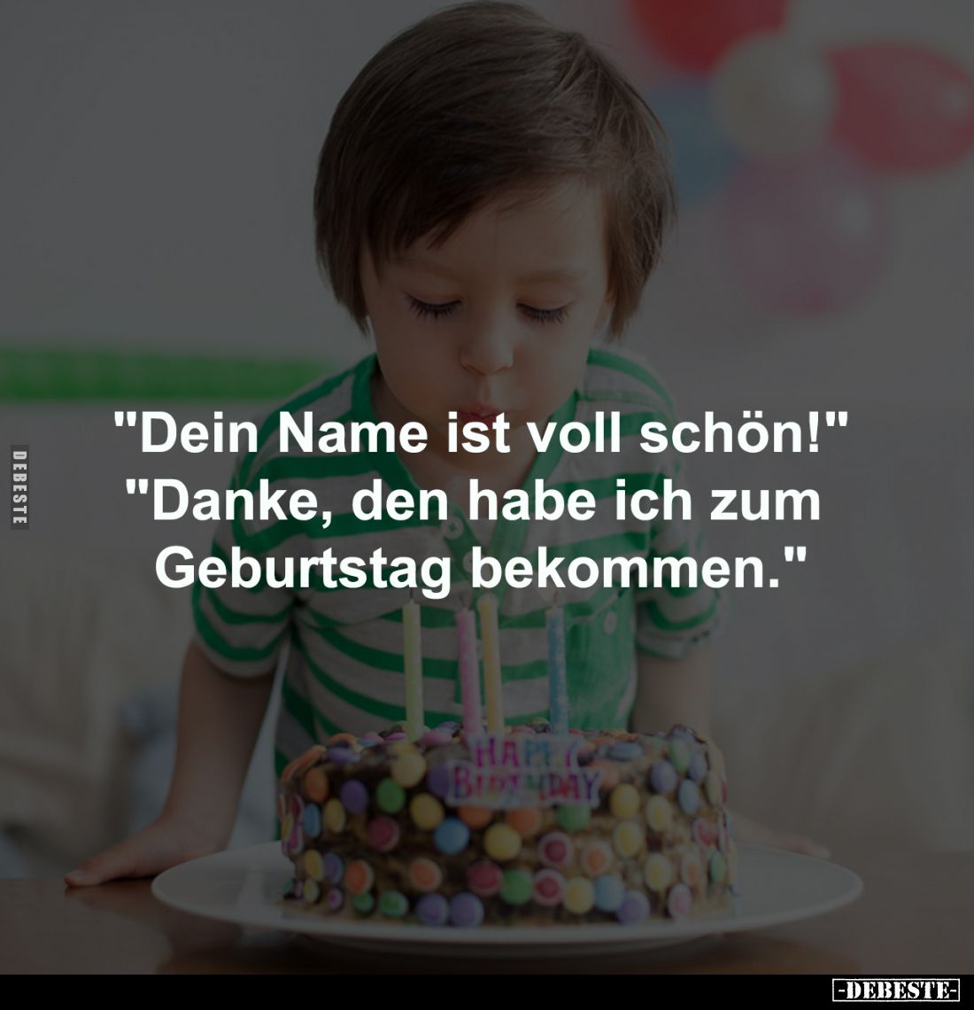 "Dein Name ist voll schön!"
"Danke, den habe ich zum 
Geburtstag bekommen."