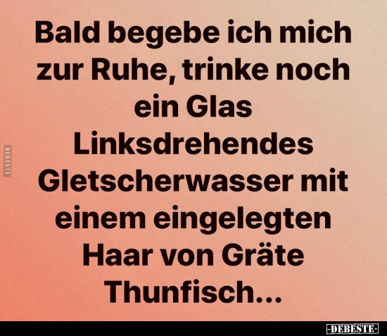 Bald begebe ich mich zur Ruhe, trinke noch ein Glas..