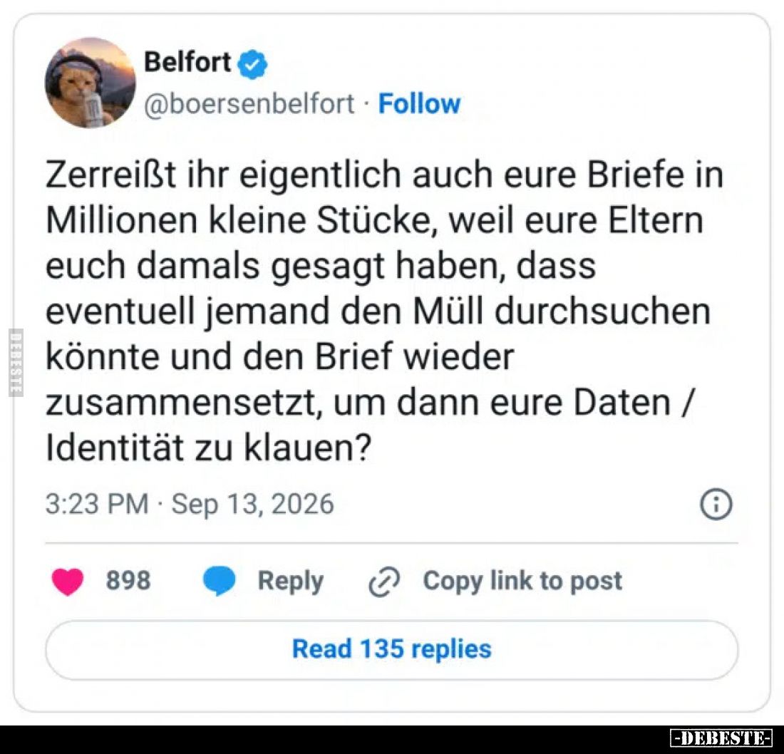 Zerreißt ihr eigentlich auch eure Briefe in Millionen kleine Stücke, weil eure Eltern euch damals gesagt haben, dass eventuel...