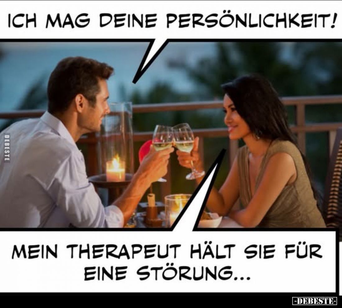 Ich mag deine Persönlichkeit!
-
Mein Therapeut hält sie für eine Störung...