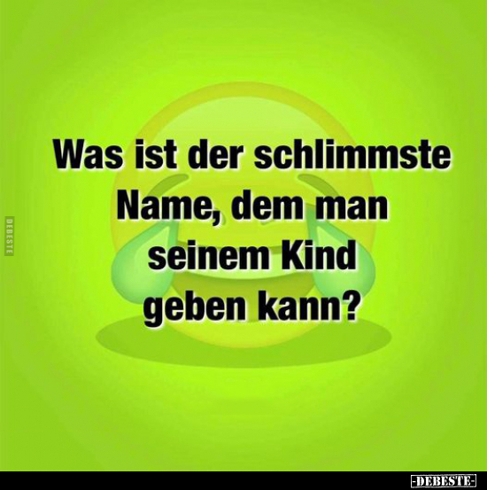 Was ist der schlimmste Name.. - Lustige Bilder | DEBESTE.de