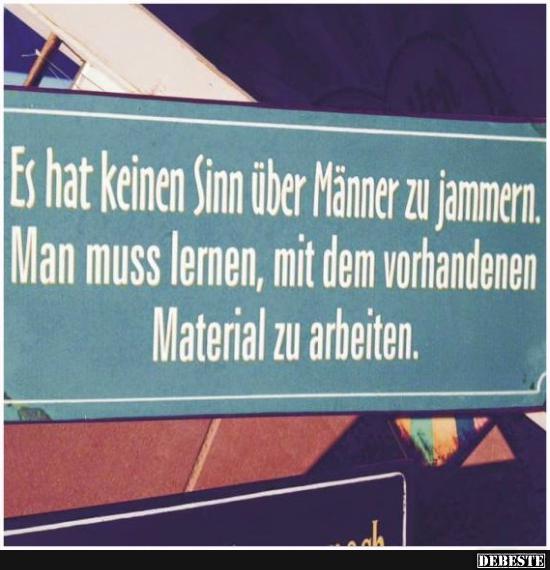 Es hat keinen Sinn über Männer zu jammern.. - Lustige Bilder | DEBESTE.de