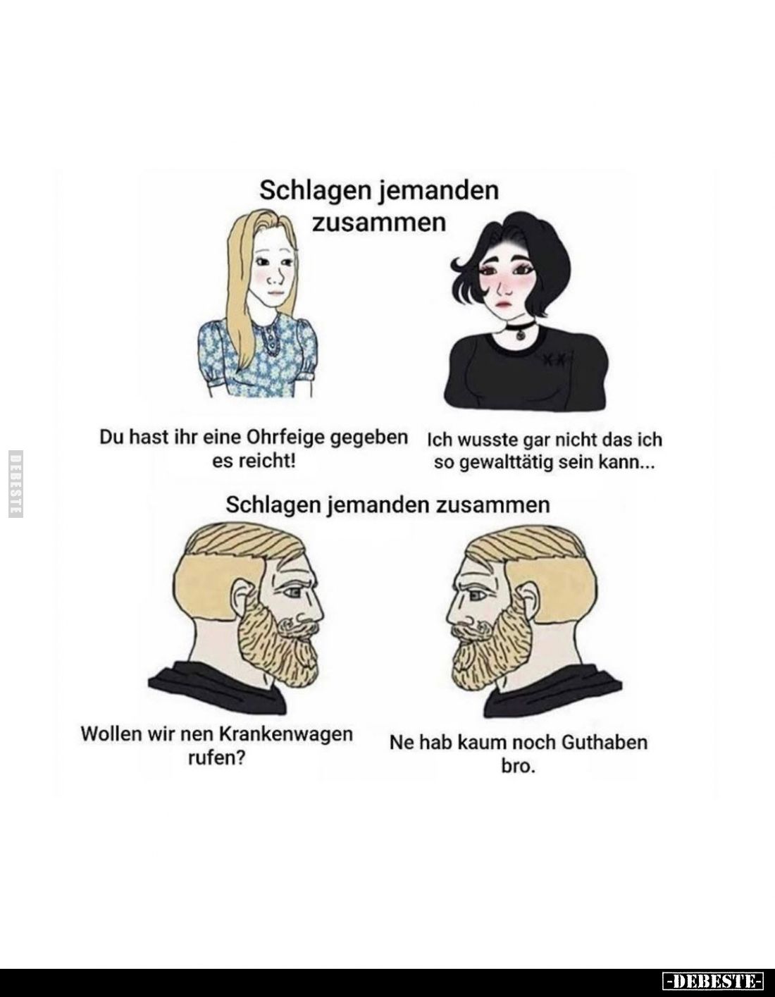 Schlagen jemanden zusammen
-
Du hast ihr eine Ohrfeige gegeben es reicht!
Ich wusste gar nicht das ich so gewalttätig sein...