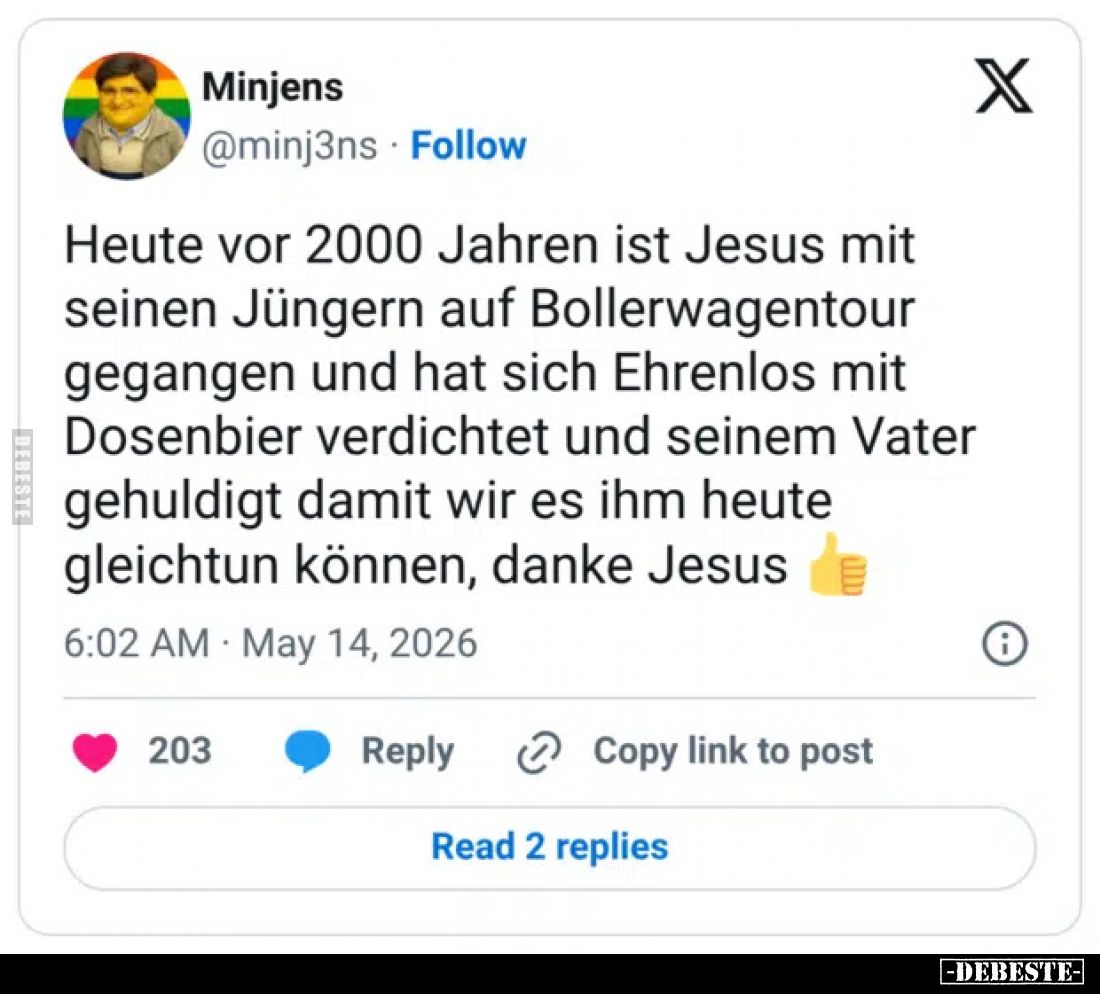 Heute vor 2000 Jahren ist Jesus mit seinen Jüngern auf Bollerwagentour gegangen und hat sich Ehrenlos mit Dosenbier verdichte...