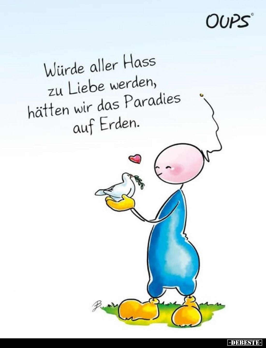 Würde aller Hass zu Liebe werden, hätten wir das Paradies auf Erden.