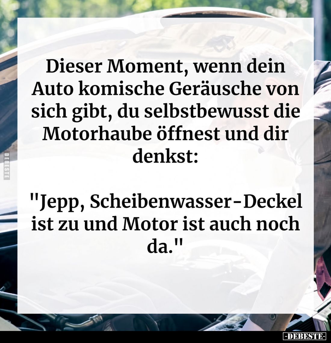 Dieser Moment, wenn dein Auto komische Geräusche von sich gibt, du selbstbewusst die Motorhaube öffnest und dir denkst:
&q...