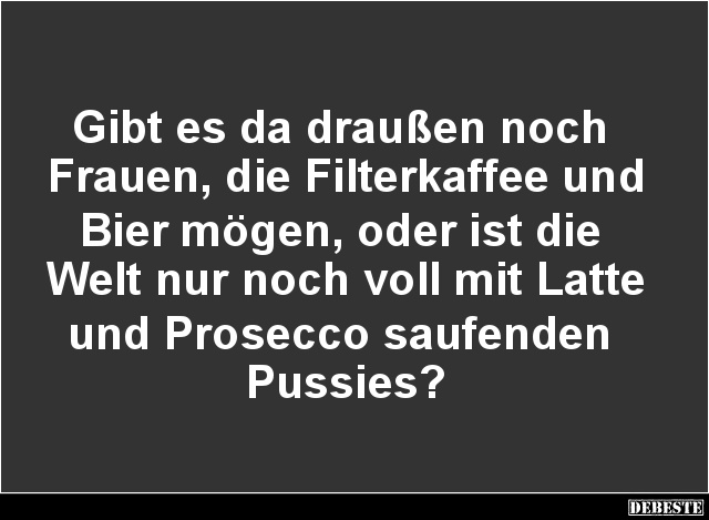 Gibt es da draußen noch Frauen, die Filterkaffee.. - Lustige Bilder | DEBESTE.de
