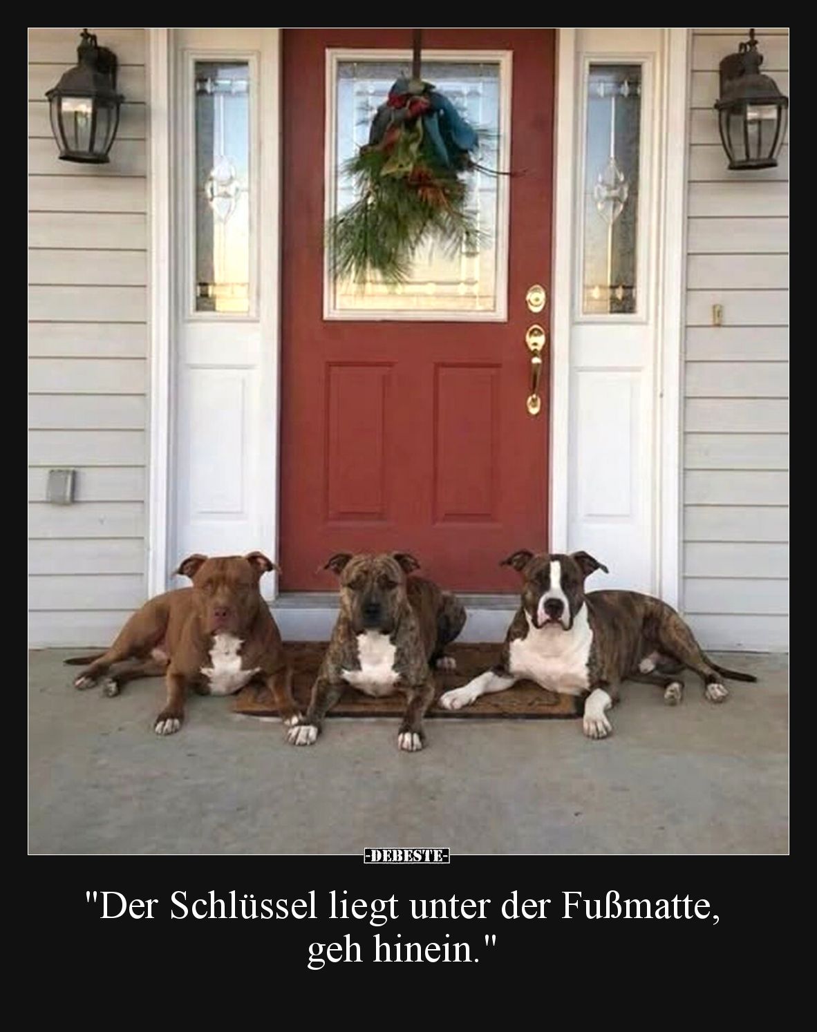 Der Schlüssel liegt unter der Fußmatte, geh hinein.