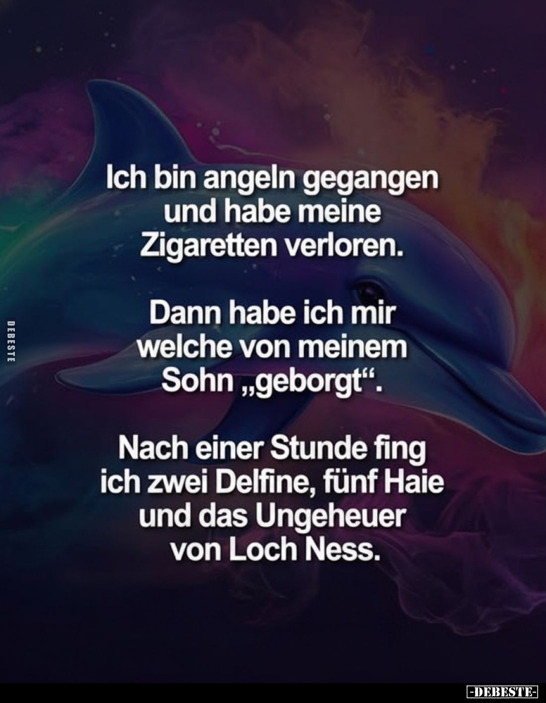 Ich bin angeln gegangen und habe meine Zigaretten verloren.
Dann habe ich mir welche von meinem Sohn „geborgt".
Nach e...