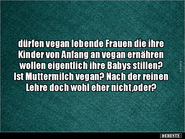 Dürfen vegan lebende Frauen die ihre Kinder von Anfang an.. - Lustige Bilder | DEBESTE.de