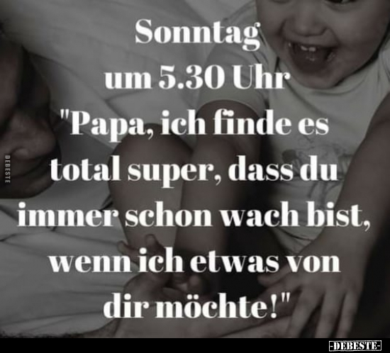 Sonntag um 5.30 Uhr. "Papa, ich finde es total super, dass.." - Lustige Bilder | DEBESTE.de