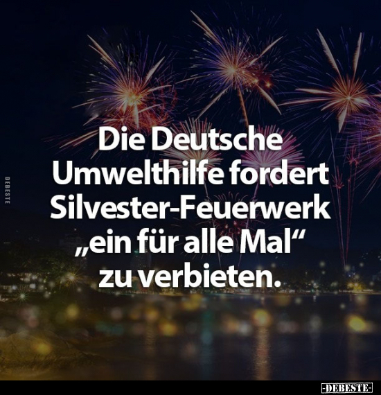 Die Deutsche Umwelthilfe fordert Silvester-Feuerwerk.. - Lustige Bilder | DEBESTE.de