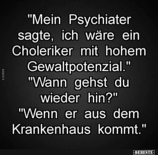 Mein Psychiater sagte, ich wäre ein Choleriker mit hohem.. - Lustige Bilder | DEBESTE.de