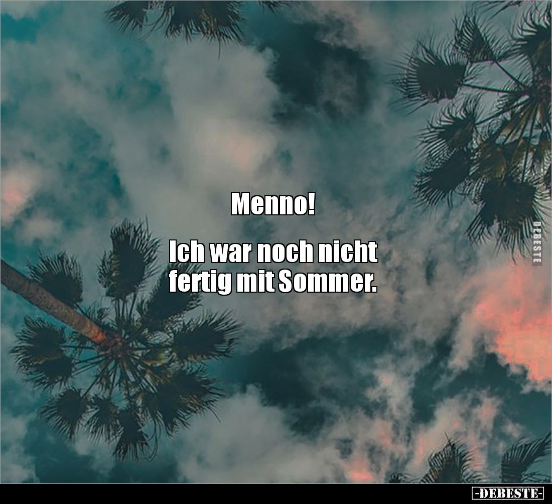 Menno!


Ich war noch nicht
fertig mit Sommer.
