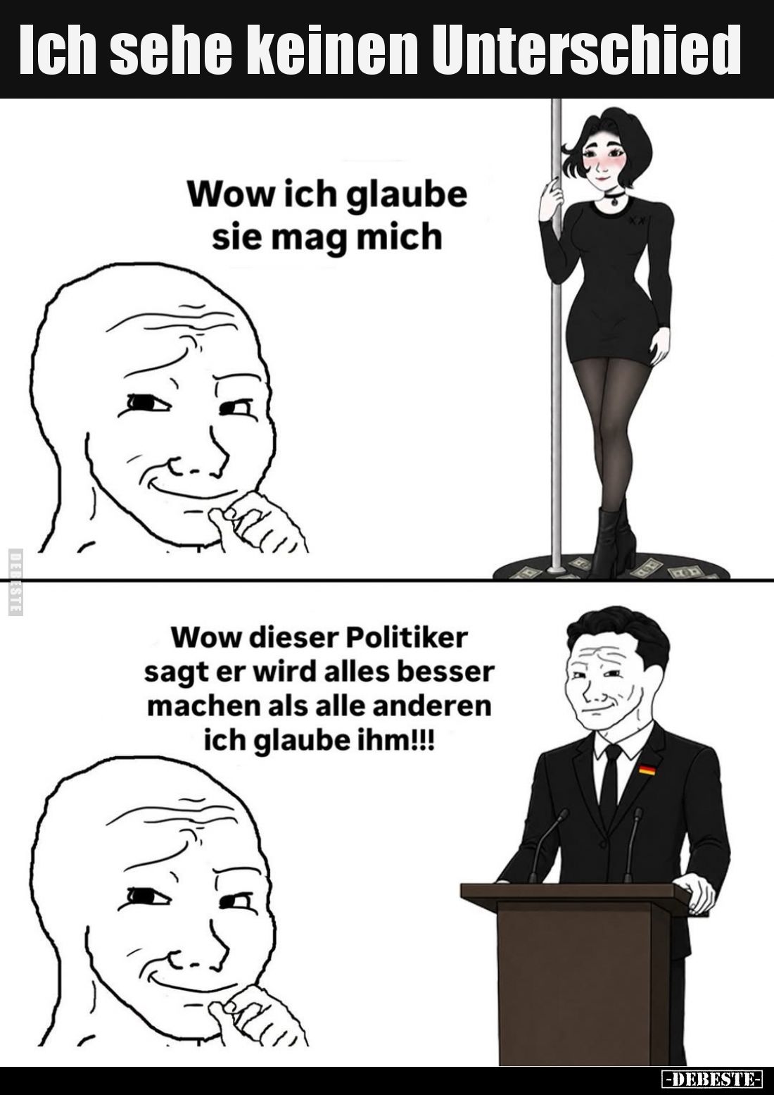 Ich sehe keinen Unterschied
-
Wow ich glaube sie mag mich
-
Wow dieser Politiker sagt er wird alles besser machen als all...