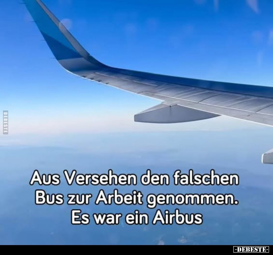 Aus Versehen den falschen Bus zur Arbeit genommen.
Es war ein Airbus.