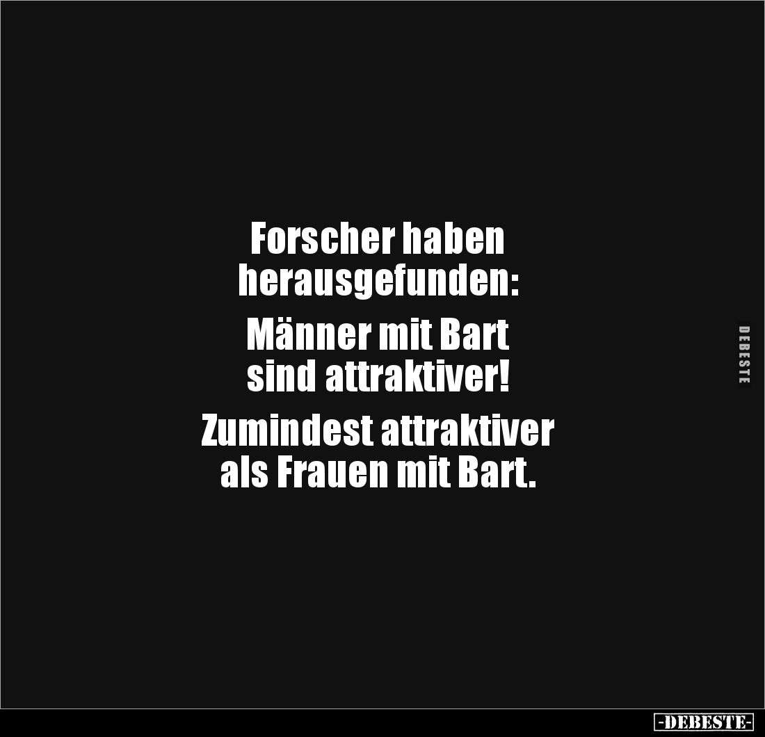 Forscher haben
herausgefunden:
Männer mit Bart
sind attraktiver!
Zumindest attraktiver
als Frauen mit Bart.