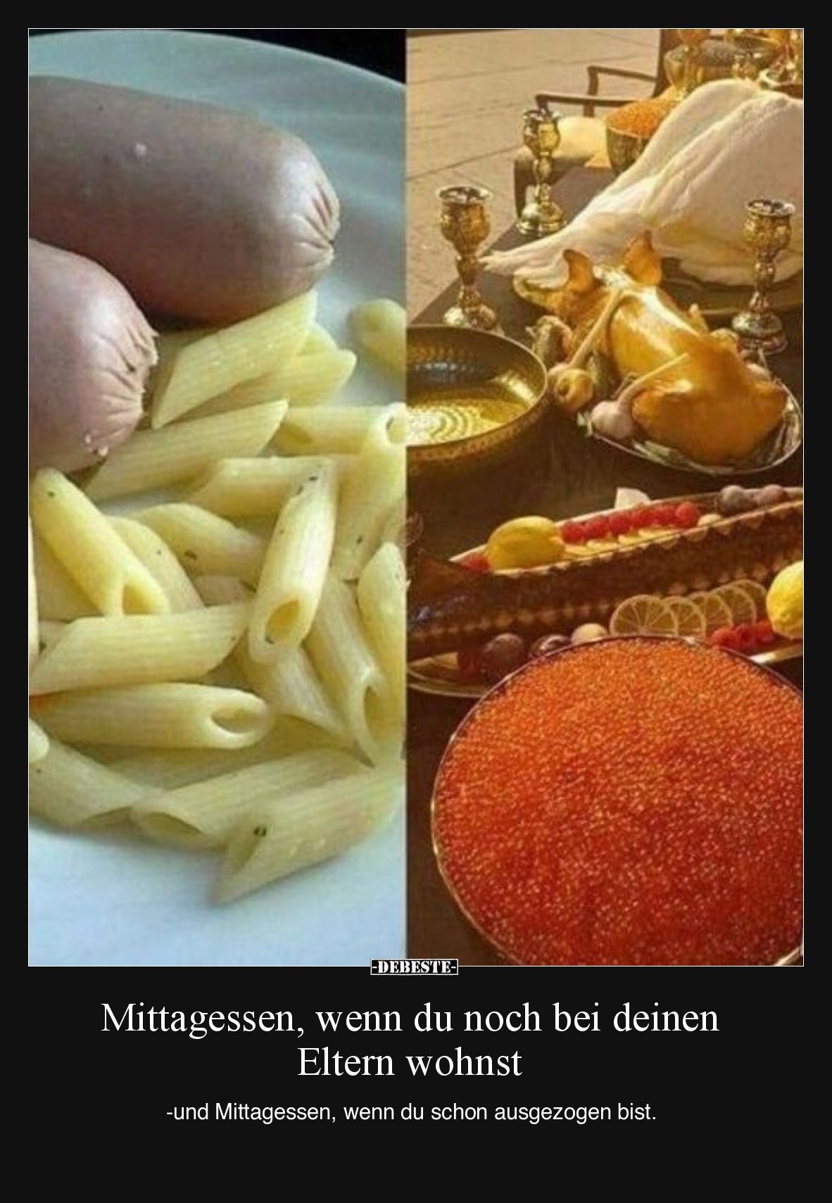 Mittagessen, wenn du noch bei deinen Eltern wohnst
-und Mittagessen, wenn du schon ausgezogen bist.