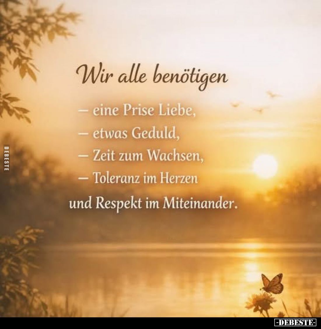 Wir alle benötigen
- eine Prise Liebe,
- etwas Geduld,
- Zeit zum Wachsen,
- Toleranz im Herzen
und Respekt im Miteinand...