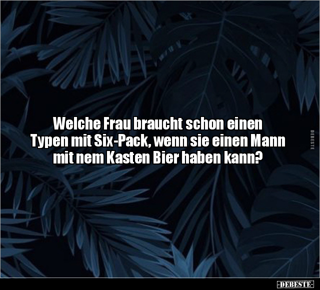 Welche Frau braucht schon einen Typen mit Six-Pack, wenn.. - Lustige Bilder | DEBESTE.de
